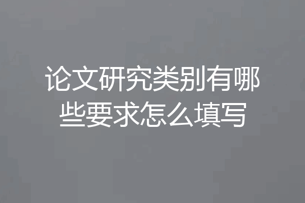 论文研究类别有哪些要求怎么填写