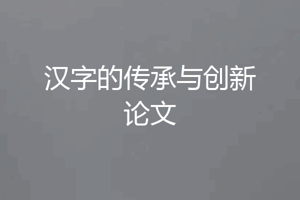 汉字的传承与创新论文
