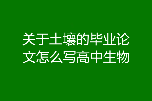 关于土壤的毕业论文怎么写高中生物