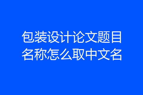 包装设计论文题目名称怎么取中文名