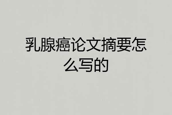 乳腺癌论文摘要怎么写的