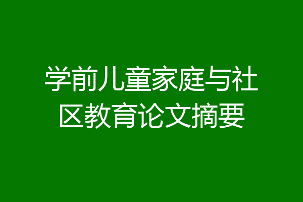 学前儿童家庭与社区教育论文摘要