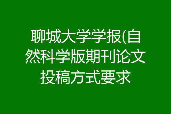 聊城大学学报(自然科学版期刊论文投稿方式要求