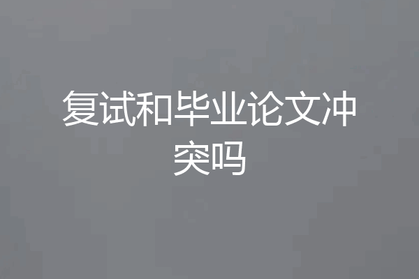复试和毕业论文冲突吗
