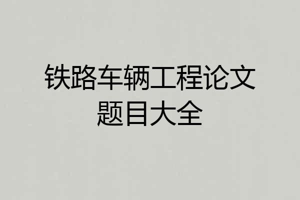铁路车辆工程论文题目大全