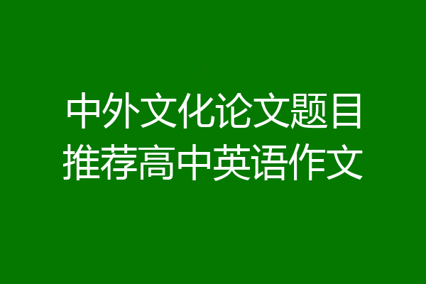 中外文化论文题目推荐高中英语作文