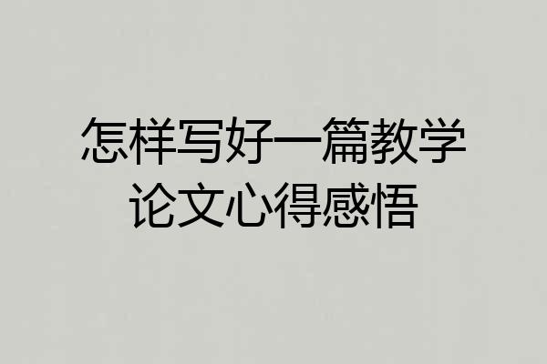 怎样写好一篇教学论文心得感悟