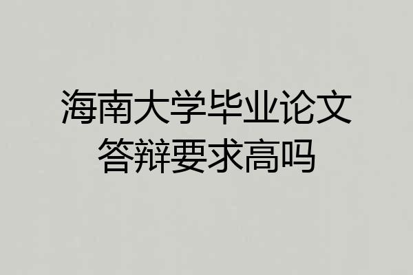 海南大学毕业论文答辩要求高吗