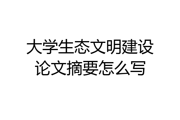大学生态文明建设论文摘要怎么写