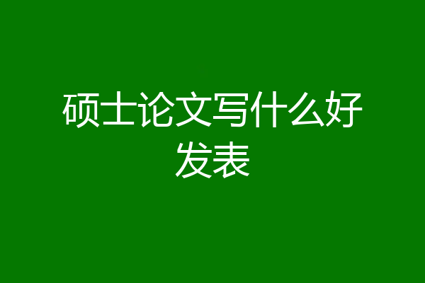 硕士论文写什么好发表
