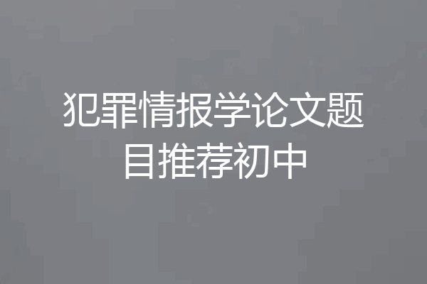 犯罪情报学论文题目推荐初中