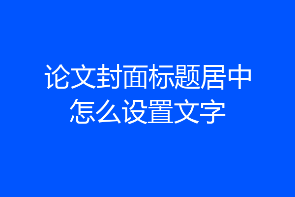 论文封面标题居中怎么设置文字
