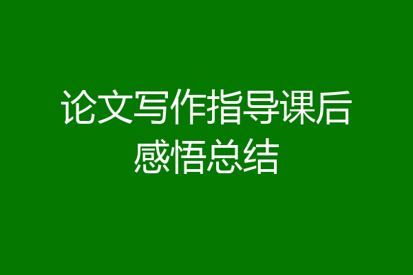 论文写作指导课后感悟总结