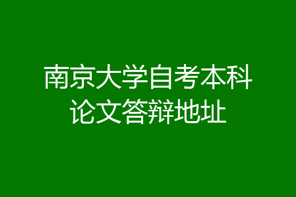 南京大学自考本科论文答辩地址