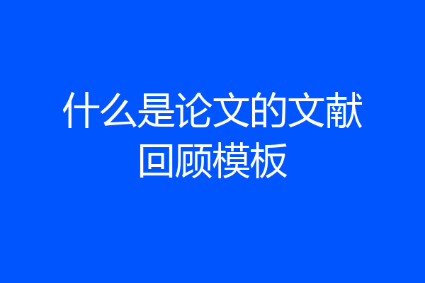 什么是论文的文献回顾模板