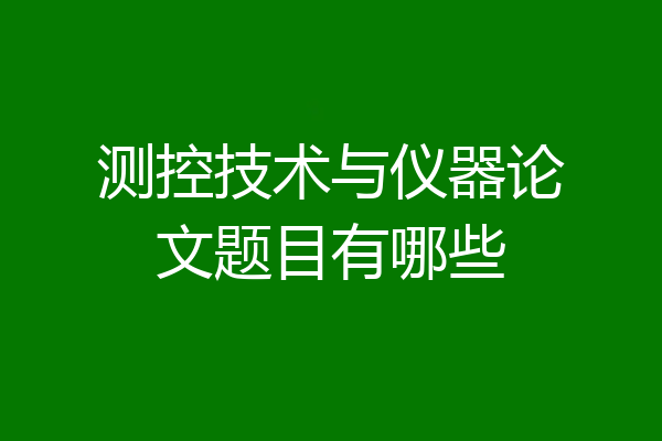 测控技术与仪器论文题目有哪些