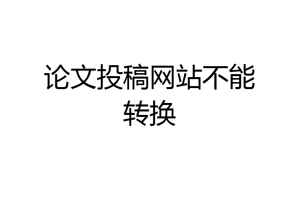 论文投稿网站不能转换