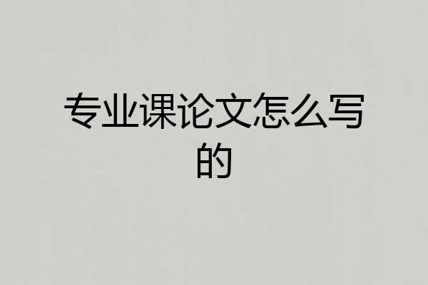 专业课论文怎么写的