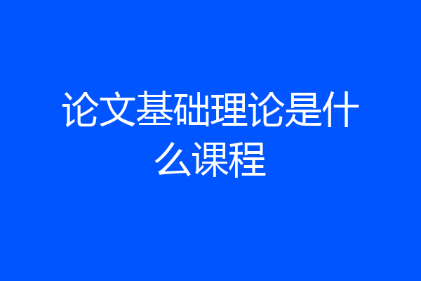 论文基础理论是什么课程