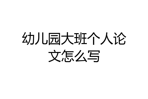 幼儿园大班个人论文怎么写
