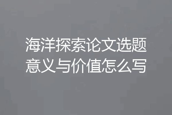 海洋探索论文选题意义与价值怎么写