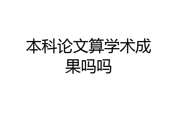 本科论文算学术成果吗吗