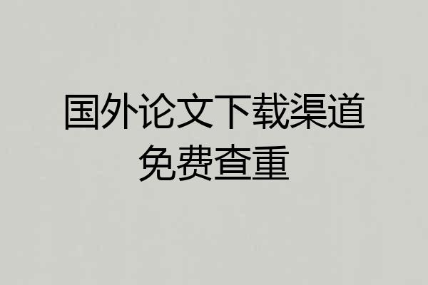 国外论文下载渠道免费查重