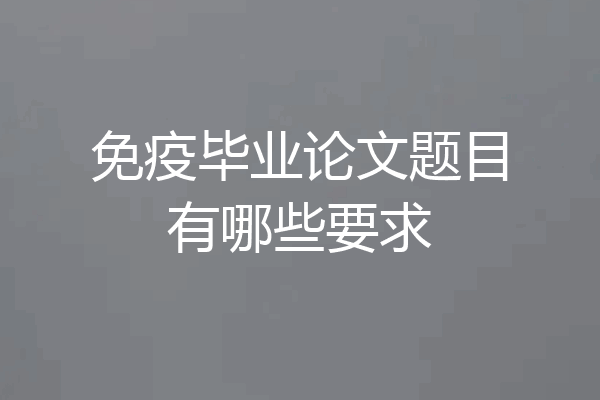 免疫毕业论文题目有哪些要求