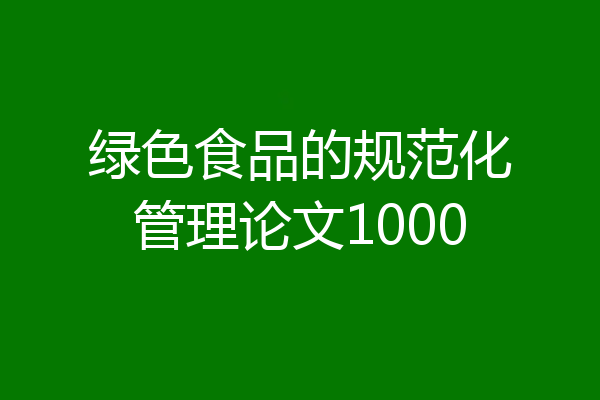 绿色食品的规范化管理论文1000