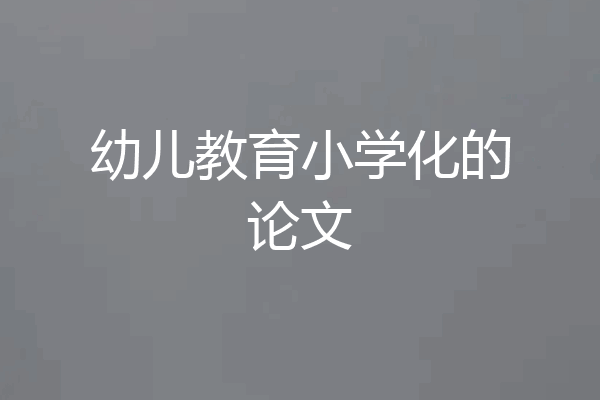 幼儿教育小学化的论文