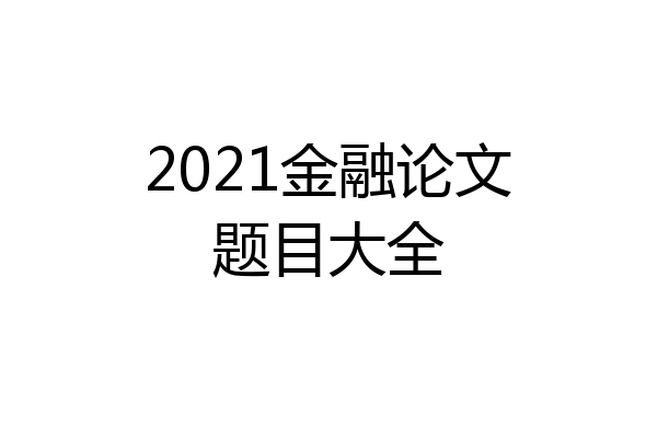 2021金融论文题目大全