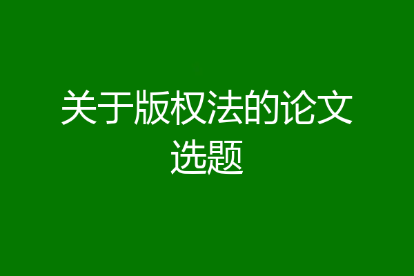 关于版权法的论文选题