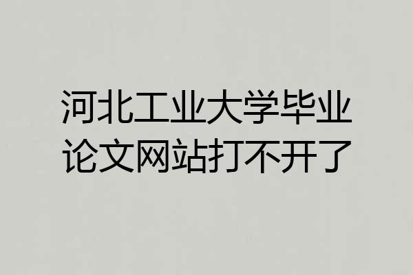 河北工业大学毕业论文网站打不开了