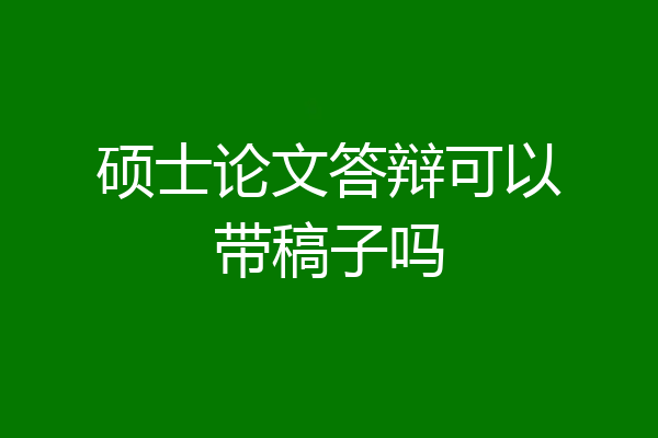 硕士论文答辩可以带稿子吗