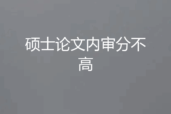硕士论文内审分不高