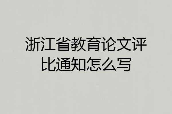 浙江省教育论文评比通知怎么写