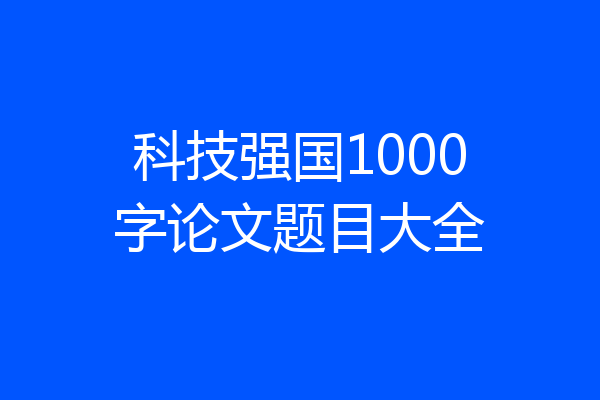 科技强国1000字论文题目大全