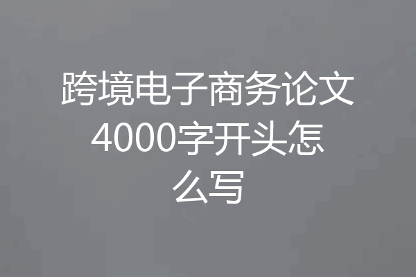 跨境电子商务论文4000字开头怎么写