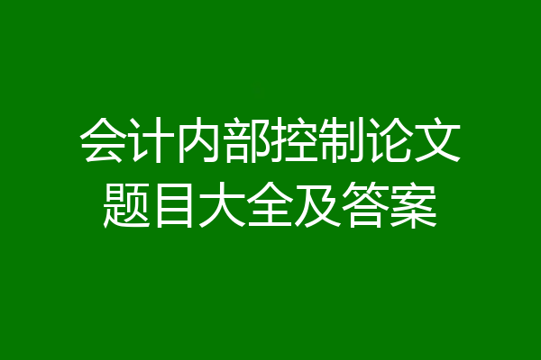 会计内部控制论文题目大全及答案
