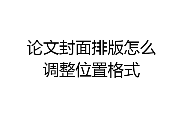 论文封面排版怎么调整位置格式