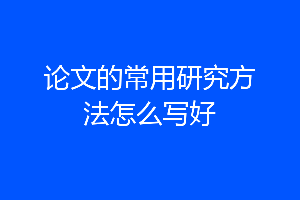 论文的常用研究方法怎么写好