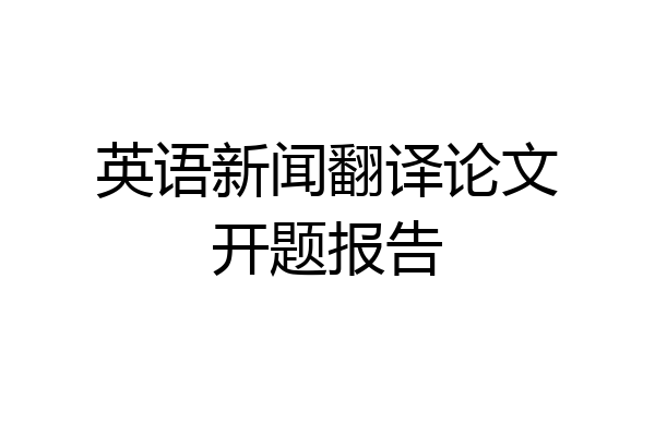 英语新闻翻译论文开题报告
