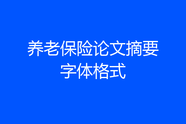 养老保险论文摘要字体格式