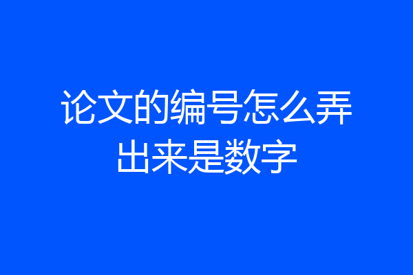 论文的编号怎么弄出来是数字