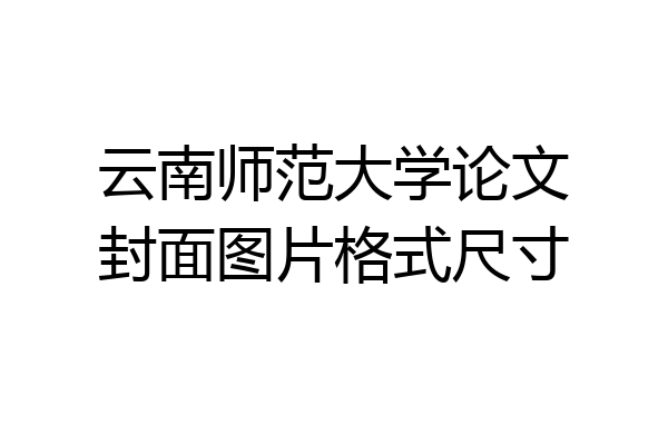 云南师范大学论文封面图片格式尺寸