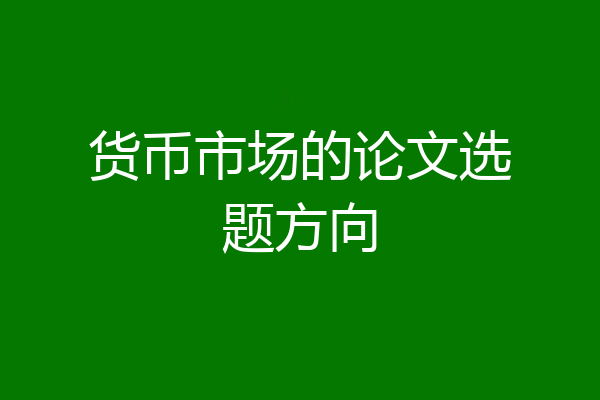 货币市场的论文选题方向