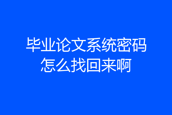 毕业论文系统密码怎么找回来啊