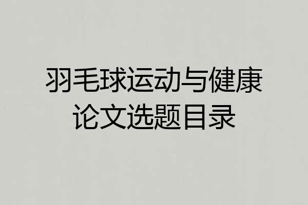 羽毛球运动与健康论文选题目录