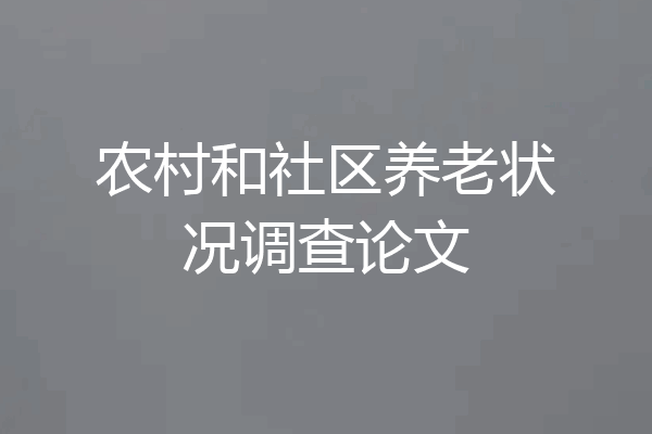 农村和社区养老状况调查论文
