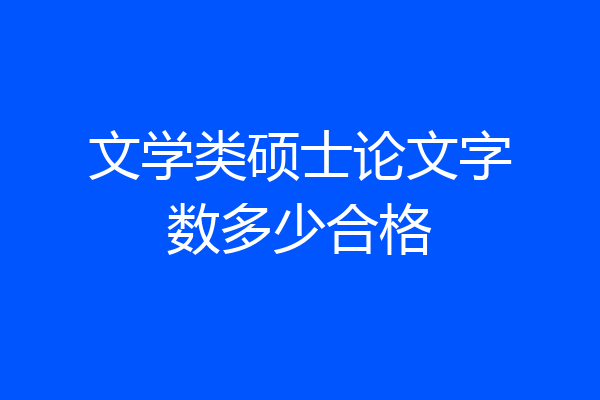 文学类硕士论文字数多少合格